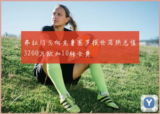 弗拉门戈向克鲁塞罗报价若热总值3200万欧加10转会费