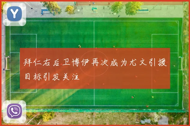 拜仁右后卫博伊再次成为尤文引援目标引发关注